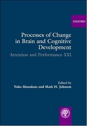 Processes of Change in Brain and Cognitive Development Attention and Performance XXI Attention and Performance Series Doc