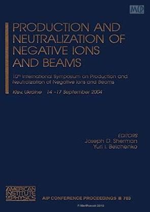 Production and Neutralization of Negative Ions and Beams 11th International Symposium on the Produc Reader
