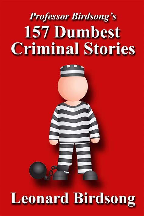 Professor Birdsong s 157 Dumbest Criminal Stories Professor Birdsong s Dumbest Criminal Stories Kindle Editon