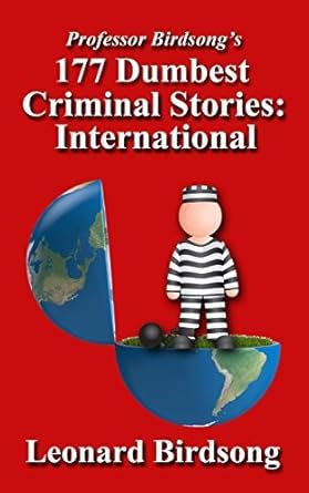 Professor Birdsong s 177 Dumbest Criminal Stories International Reader