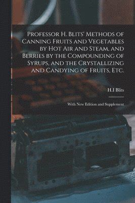 Professor H. I. Blits Methods of Canning Fruits and Vegetables by Hot Air and Steam and Berries by Doc