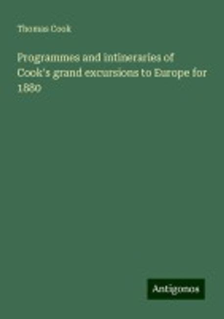 Programmes and intineraries of Cook s grand excursions to Europe for 1880 Reader