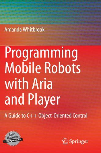 Programming Mobile Robots with Aria and Player A Guide to C++ Object-Oriented Control Doc