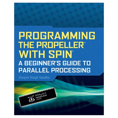 Programming the Propeller with Spin A Beginner's Guide to Parallel Processi Kindle Editon