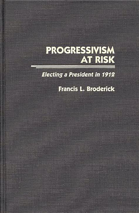 Progressivism at Risk Electing a President in 1912 Kindle Editon