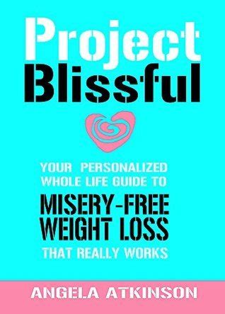 Project Blissful How I Lost 100 Pounds Without Starving Sweating or Surgery Volume 1 Reader