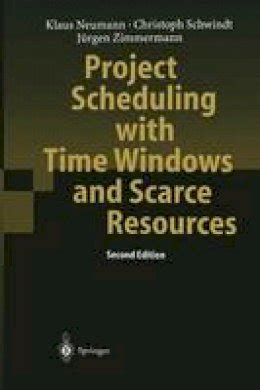 Project Scheduling with Time Windows and Scarce Resources Temporal and Resource-Constrained Project Kindle Editon