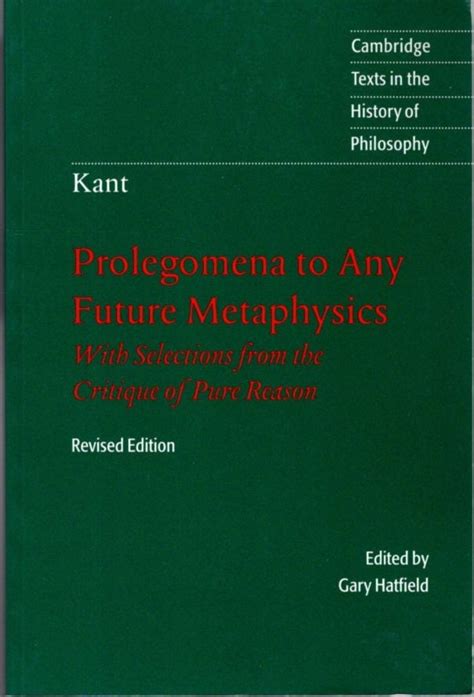 Prolegomena to Any Future Metaphysics That Will Be Able to Come Forward as Science With Selections from the Critique of Pure Reason Revised Edition Cambridge Texts in the History of Philosophy Reader