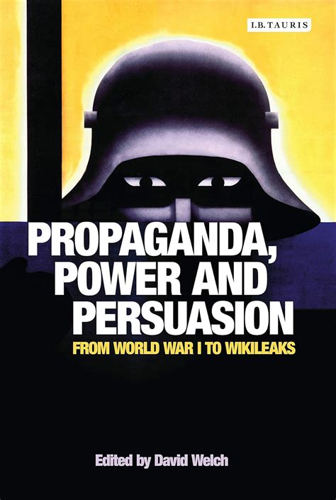 Propaganda Power and Persuasion From World War I to Wikileaks International Library of Historical Studies Doc