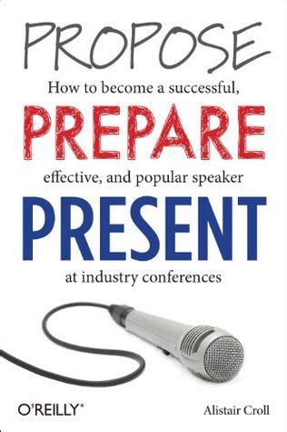 Propose Prepare Present How to become a successful effective and popular speaker at industry conferences PDF