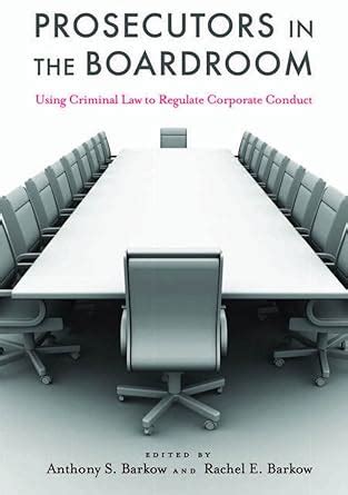 Prosecutors in the Boardroom Using Criminal Law to Regulate Corporate Conduct Doc