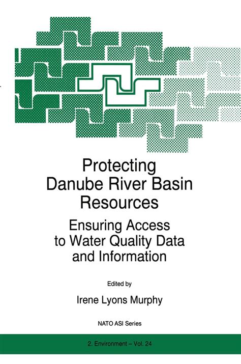 Protecting Danube River Basin Resources Ensuring Access to Water Quality Data and Information 1st Ed Reader