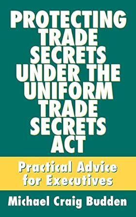 Protecting Trade Secrets Under the Uniform Trade Secrets Act Practical Advice for Executives Epub