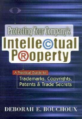 Protecting Your Company*s Intellectual Property - A Practical Guide to Trademarks, Copyrights, Pate Reader