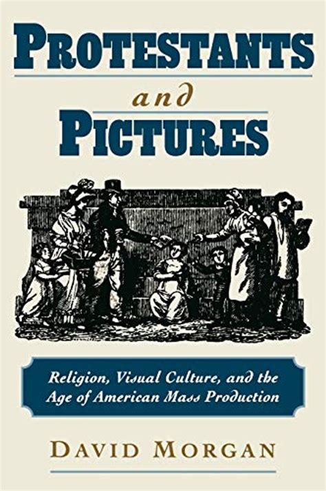 Protestants and Pictures Religion Visual Culture and the Age of American Mass Production Epub