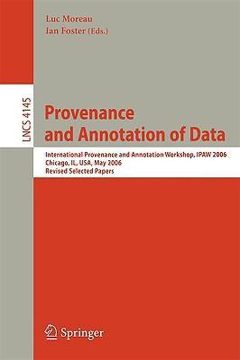 Provenance and Annotation of Data International Provenance and Annotation Workshop, IPAW 2006, Chica PDF