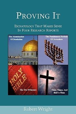 Proving It Eschatology That Makes Sense in Four Research Reports by Robert Wright 2007-02-21 Reader