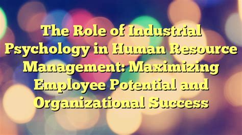 Psychology and Human Resources: Unlocking Employee Potential and Organizational Success