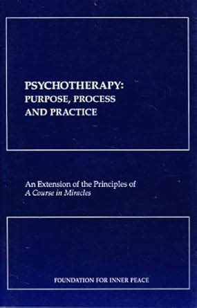 Psychotherapy Purpose Process and Practice an Extension of the Principles of A Course in Miracles PDF