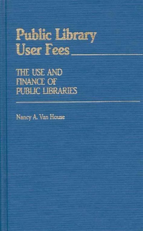 Public Library User Fees The Use and Finance of Public Libraries Epub