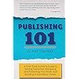 Publishing 101 A First-Time Author s Guide to Getting Published Marketing and Promoting Your Book and Building a Successful Career Kindle Editon