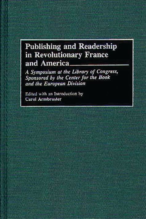 Publishing and Readership in Revolutionary France and America A Symposium at the Library of Congres Reader