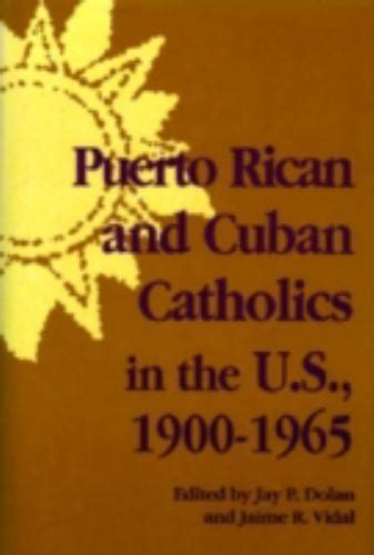 Puerto Rican and Cuban Catholics in the US 1900-1965 History of Hispanic Catholics in US v 2 Doc