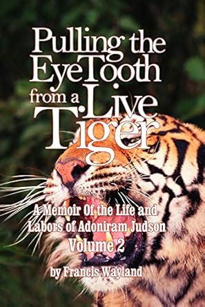 Pulling the Eyetooth from a Live Tiger The Memoir of the Life and Labors of Adoniram Judson Doc