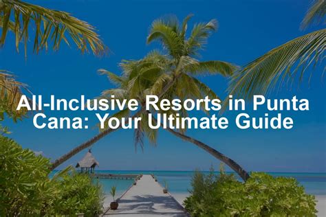 Punta Cana All Inclusive: Your Ultimate Guide to Paradise