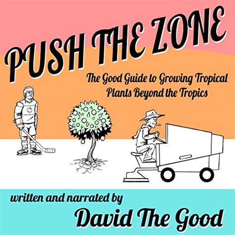 Push the Zone The Good Guide to Growing Tropical Plants Beyond the Tropics The Good Guide to Gardening Book 3 PDF