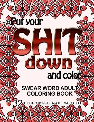 Put Your Shit Down and Color Swear Word Adult Coloring Book 32 Illustrations Using the Word Shit Doc