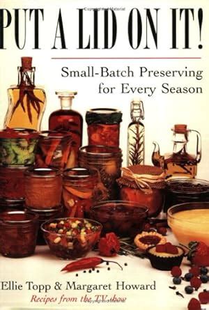 Put a Lid on It Small-Batch Preserving for Every Season Kindle Editon