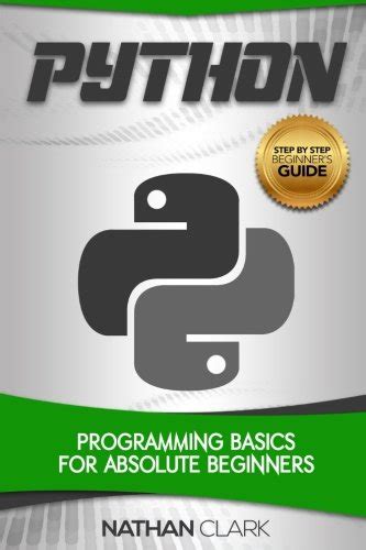 Python Programming Basics for Absolute Beginners Step-By-Step Python Volume 1 Reader