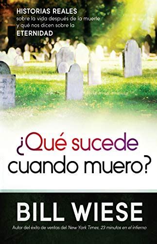 QuÃ© sucede cuando muero Historias reales sobre la vida despuÃ©s de la muerte y quÃ© nos dicen sobre la eternidad Spanish Edition Kindle Editon