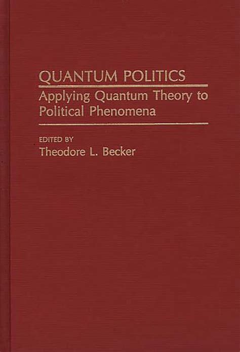 Quantum Politics Applying Quantum Theory to Political Phenomena Kindle Editon