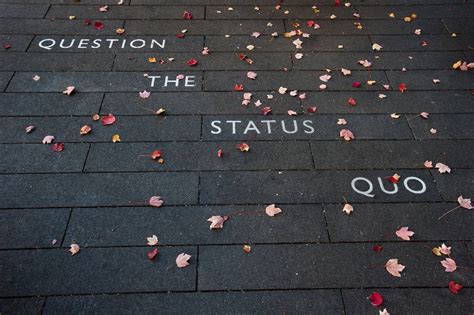 Question the status quo: