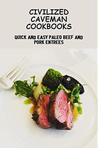 Quick and Easy Paleo Beef and Pork Entree Recipes Civilized Caveman Cookbooks Book 2 PDF
