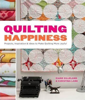 Quilting Happiness Projects Inspiration and Ideas to Make Quilting More Joyful Kindle Editon
