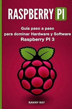 RASPBERRY PI Guía paso a paso para dominar El Hardware y Software de Raspberry PI 3 Libro en Español Raspberry Pi Spanish Book Version Spanish Edition Epub