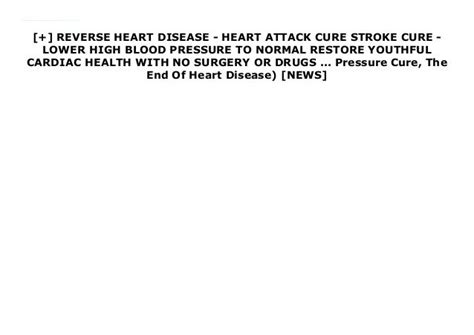 REVERSE HEART DISEASE HEART ATTACK CURE and STROKE CURE LOWER HIGH BLOOD PRESSURE TO NORMAL and RESTORE YOUTHFUL CARDIAC HEALTH WITH NO SURGERY OR DRUGS PDF