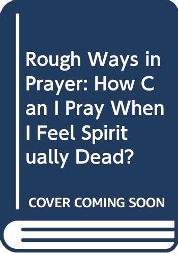 ROUGH WAYS IN PRAYER: HOW CAN I PRAY WHEN I FEEL SPIRITUALLY DEAD? Ebook Kindle Editon