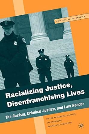 Racializing Justice Disenfranchising Lives The Racism Criminal Justice and Law Reader Critical Black Studies Reader