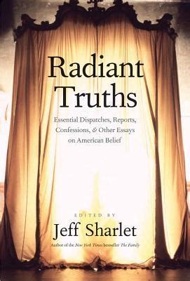 Radiant Truths Essential Dispatches Reports Confessions and Other Essays on American Belief Doc