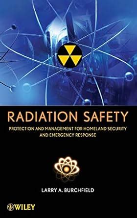 Radiation Safety Protection and Management for Homeland Security and Emergency Response 1st Edition Reader
