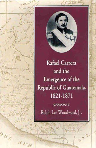 Rafael Carrera and the Emergence of the Republic of Guatemala PDF