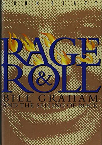 Rage and Roll Bill Graham and the Selling of Rock