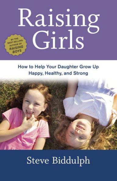 Raising Girls How to Help Your Daughter Grow Up Happy Healthy and Strong Kindle Editon