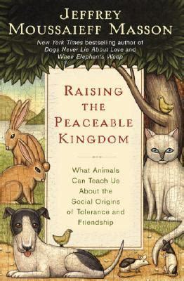 Raising the Peaceable Kingdom What Animals Can Teach Us About the Social Origins of Tolerance and Friendship Epub