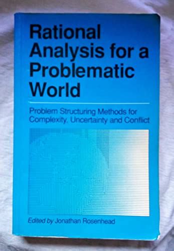Rational Analysis for a Problematic World Problems Structuring Methods for Complexity, Uncertainty, Reader
