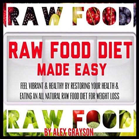 Raw Food Diet Made Easy Feel Vibrant And Healthy By Restoring Your Health And Eating An All Natural Raw Food Diet For Weight Loss Green Smoothies for Health Super Foods Whole Foods Kindle Editon